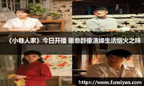 《小巷人家》今日开播 暖愈群像演绎生活烟火之味