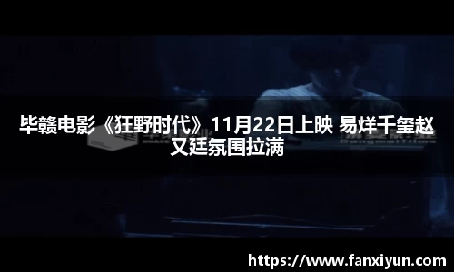 超凡国际：毕赣电影《狂野时代》11月22日上映 易烊千玺赵又廷氛围拉满